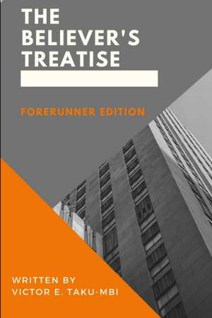 The Believer's Treatise - Forerunner Edition de Victor E. Taku-Mbi