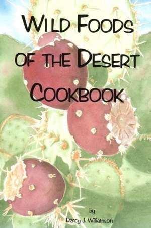 Wild Foods of the Desert de Darcy J. Williamson