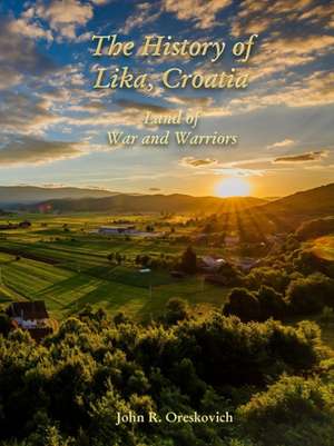 The History of Lika, Croatia de John R. Oreskovich