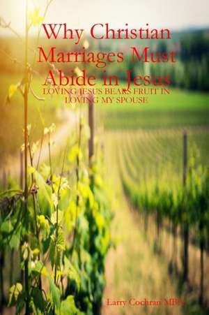 Why Christian Marriages Must Abide in Jesus de Larry Cochran