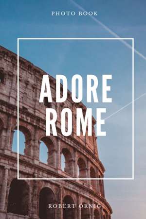 Adore Rome de Robert Ornig