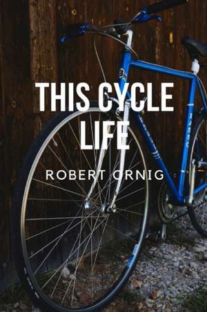 This Cycle Life de Robert Ornig