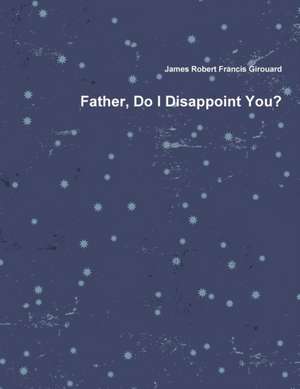 Father, Do I Disappoint You? de James Robert Francis Girouard