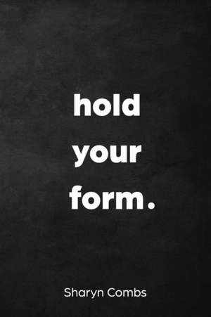 Hold Your Form. de Sharyn Combs