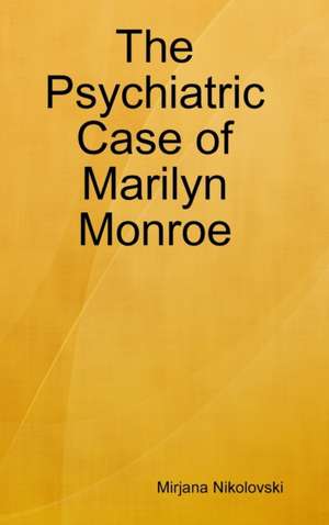 The Psychiatric Case of Marilyn Monroe de Mirjana Nikolovski