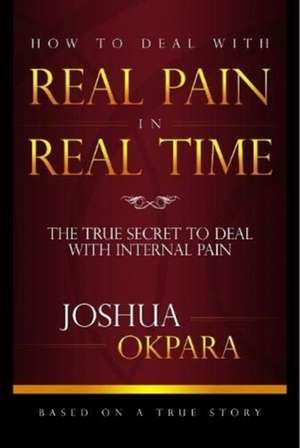 HOW TO DEAL WITH REAL PAIN IN REAL TIME de Joshua Okpara