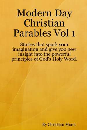 Modern Day Christian Parables Vol 1 de Christian Mann