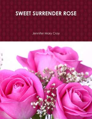 SWEET SURRENDER ROSE de Jennifer Mary Croy