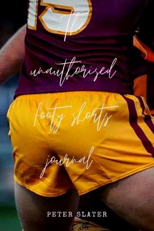 The unauthorised footy shorts journal de Peter Slater