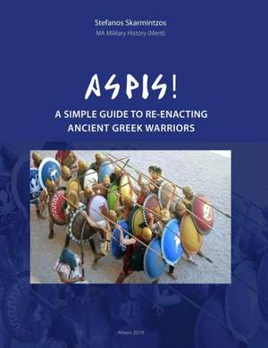 Aspis! A Simple Guide to Re-enacting Ancient Greek Warriors de Stefanos Skarmintzos