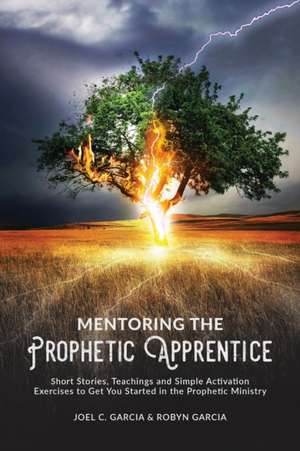 Mentoring the Prophetic Apprentice de Joel C. Garcia