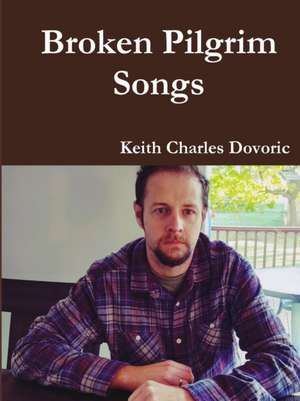 Broken Pilgrim Songs de Keith Charles Dovoric