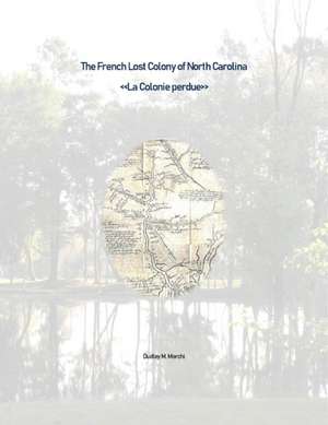 The French Lost Colony of North Carolina de Dudley Marchi