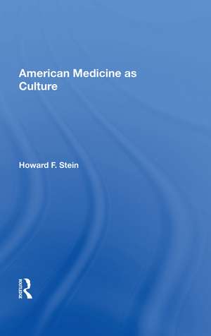 American Medicine As Culture de Howard F. Stein