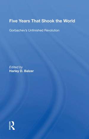 Five Years That Shook The World: Gorbachev's Unfinished Revolution de Harley D. Balzer