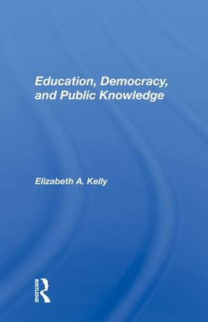 Education, Democracy, And Public Knowledge de Elizabeth A. Kelly