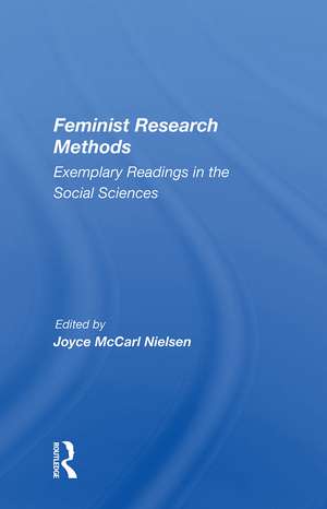 Feminist Research Methods: Exemplary Readings In The Social Sciences de Joyce McCarl Nielsen