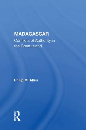 Madagascar: Conflicts of Authority in the Great Island de Philip M. Allen