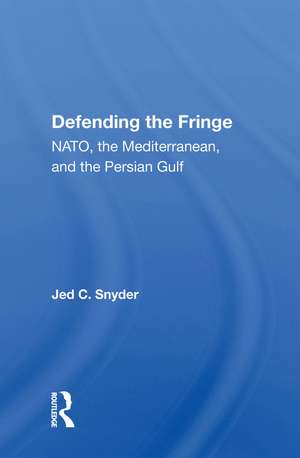 Defending The Fringe: Nato, The Mediterranean, And The Persian Gulf de Jed C Snyder