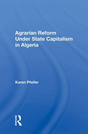 Agrarian Reform Under State Capitalism In Algeria de Karen Pfeifer