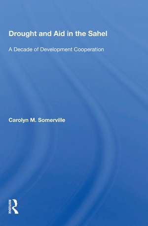 Drought And Aid In The Sahel: A Decade Of Development Cooperation de Carolyn M. Somerville