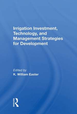 Irrigation Investment, Technology, And Management Strategies For Development de K. William Easter