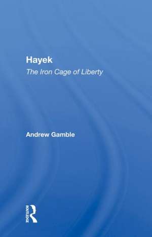 Hayek: The Iron Cage Of Liberty de Andrew Gamble