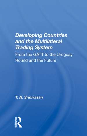 Developing Countries And The Multilateral Trading System: From Gatt To The Uruguay Round And The Future de T. N. Srinivasan