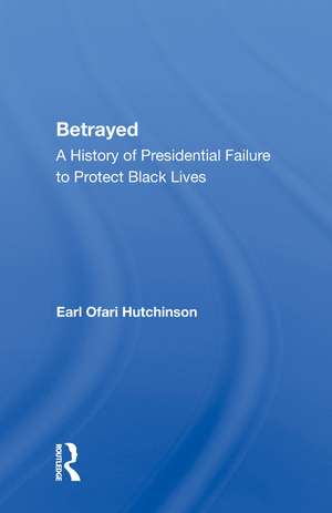 Betrayed: A History of Presidential Failure to Protect Black Lives de Earl Ofari Hutchinson