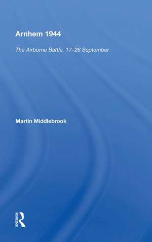 Arnhem 1944: "The Airborne Battle, 17-26 September" de Martin Middlebrook