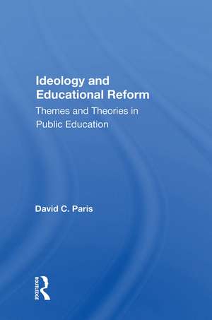 Ideology and Educational Reform: Themes and Theories in Public Education de David C. Paris