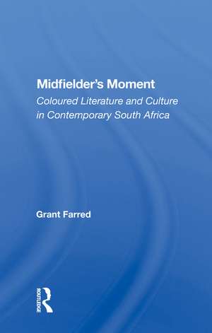 Midfielder's Moment: Coloured Literature And Culture In Contemporary South Africa de Grant Farred