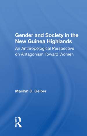 Gender And Society In The New Guinea Highlands: An Anthropological Perspective On Antagonism Toward Women de Marilyn G. Gelber