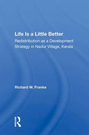 Life Is A Little Better: Redistribution As A Development Strategy In Nadur Village, Kerala de Richard W Franke