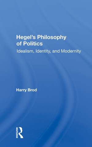 Hegel's Philosophy Of Politics: Idealism, Identity, And Modernity de Harry Brod