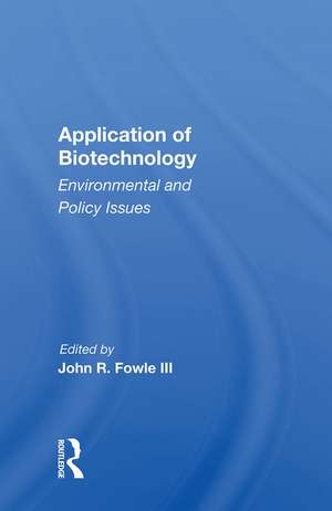 Application Of Biotechnology: Environmental And Policy Issues de John R. Fowle