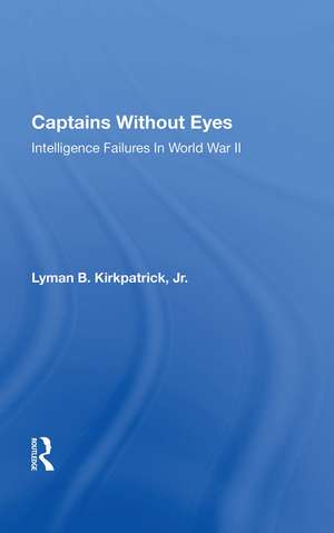 Captains Without Eyes: Intelligence Failures In World War Ii de Lyman B Kirkpatrick Jr