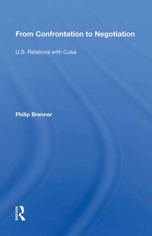 From Confrontation To Negotiation: U.s. Relations With Cuba de Philip Brenner