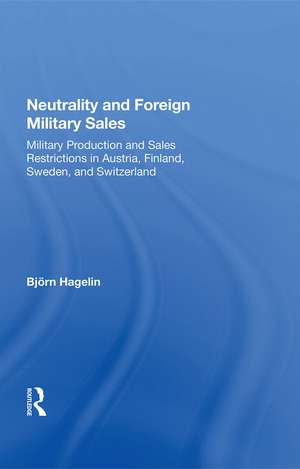 Neutrality And Foreign Military Sales: Military Production And Sales Restrictions In Austria, Finland, Sweden, And Switzerland de Björn Hagelin