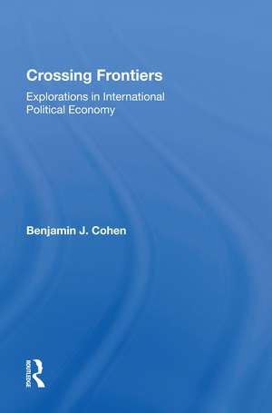 Crossing Frontiers: Explorations In International Political Economy de Benjamin Cohen