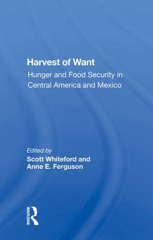 Harvest Of Want: Hunger And Food Security In Central America And Mexico de Scott Whiteford