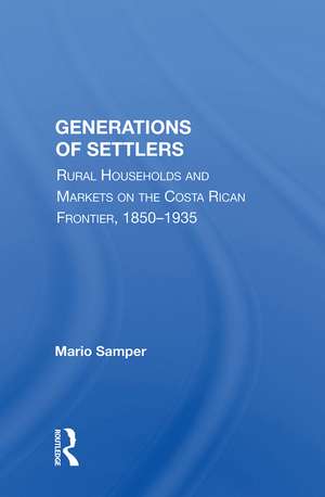 Generations Of Settlers: Rural Households And Markets On The Costa Rican Frontier, 1850-1935 de Mario Samper