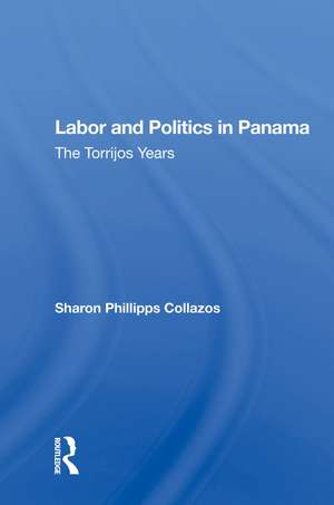 Labor And Politics In Panama: The Torrijos Years de Sharon Phillipps Collazos