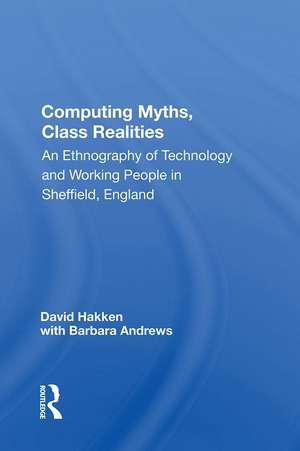 Computing Myths, Class Realities: An Ethnography Of Technology And Working People In Sheffield, England de David Hakken