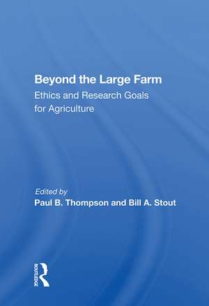 Beyond the Large Farm: Ethics and Research Goals for Agriculture de Paul B. Thompson