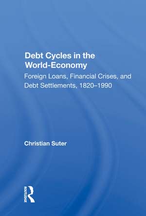 Debt Cycles In The World-economy: Foreign Loans, Financial Crises, And Debt Settlement, 1820-1990 de Christian Suter