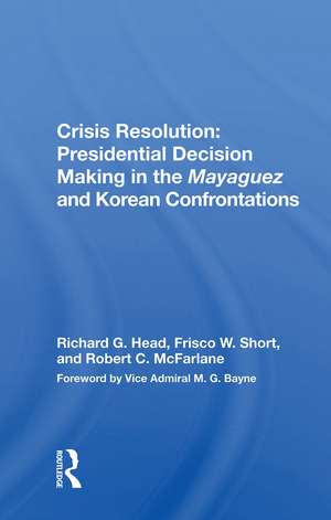 Crisis Resolution: Presidential Decision Making In The Mayaguez And Korean Confrontations de Richard G. Head