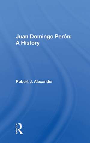 Juan Domingo Peron: A History de Robert J. Alexander