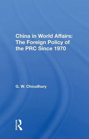 China In World Affairs: The Foreign Policy Of The Prc Since 1970 de G. W. Choudhury