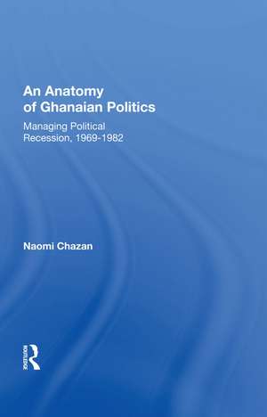 An Anatomy of Ghanaian Politics: Managing Political Recession, 1969-1982 de Naomi Chazan